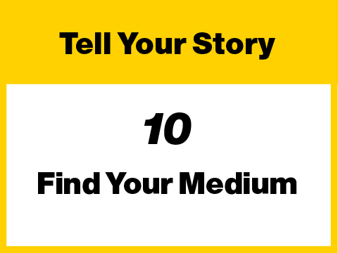 10 - Tell Your Story - Find Your Medium