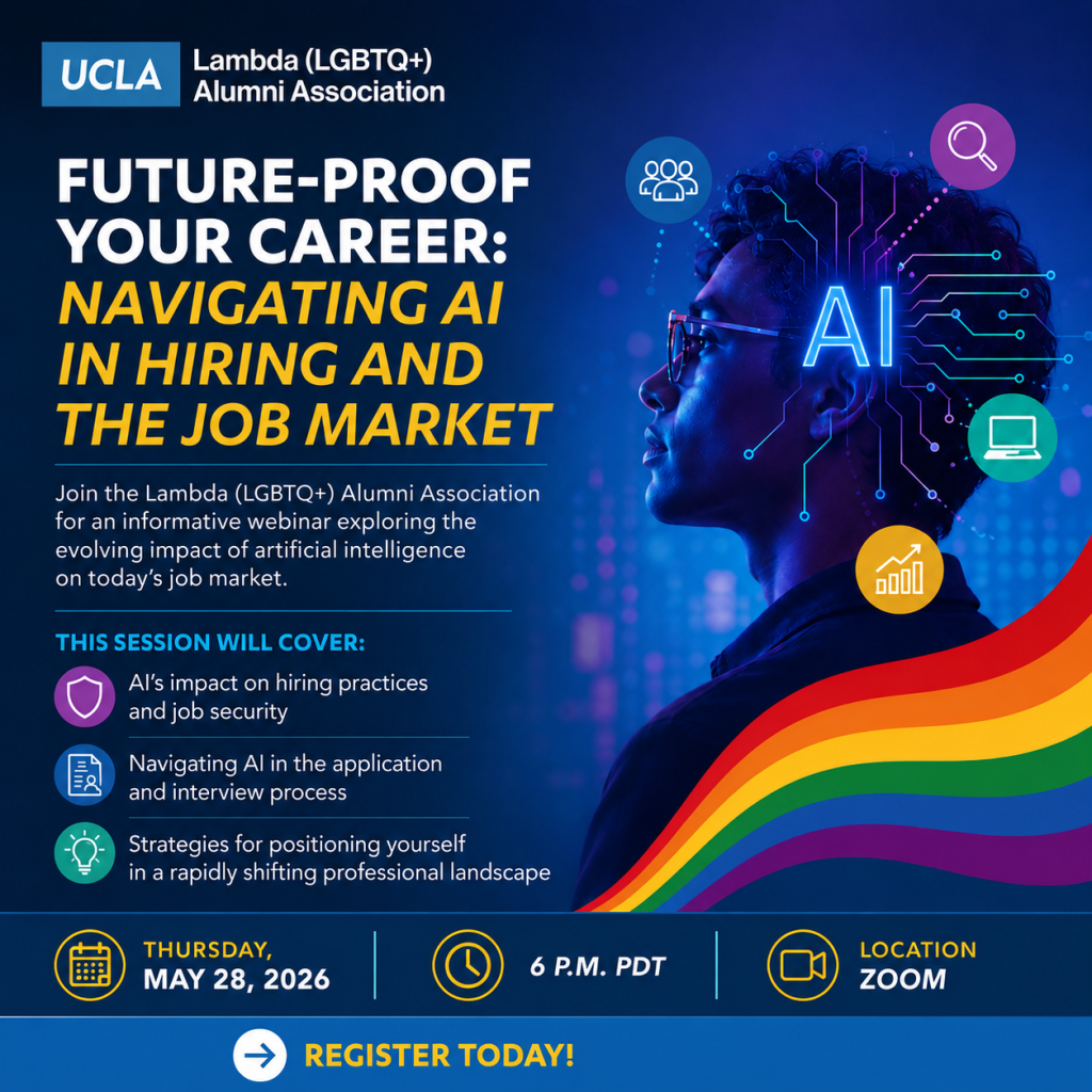 Future-Proof Your Career: Navigating AI in hiring and the job market. Join the Lambda (LGBTQ+) Alumni Association for an informative webinar exploring the evolving impact of artificial intelligence on today's job market. This session will cover: AI's impact on hiring practices and job security. Navigating AI in the application and interview process. Strategies for positioning yourself in a rapidly shifting professional landscape. Thursday, May 28, 2026; 6 p.m.; Location: Zoom. Register Today!